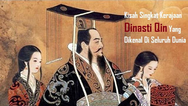Kisah Singkat Kerajaan Dinasti Qin Yang Dikenal Di Seluruh Dunia